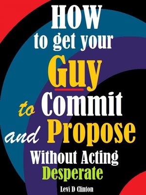 cover image of How to Get Your Guy to Commit and Propose Without Acting Desperate